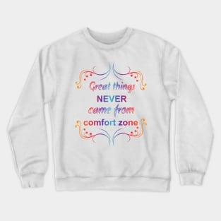 Great Things Never Come from Comfort Zone Design Crewneck Sweatshirt